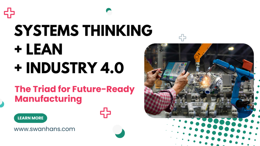 Systems Thinking + Lean + Industry 4.0: The Triad for Future-Ready Manufacturing